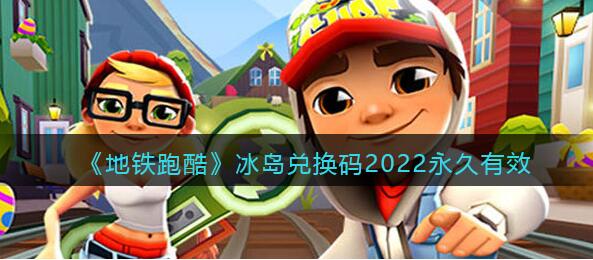 地铁跑酷兑换码2022冰岛永久有效