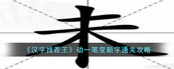 汉字找茬王动一笔变新字通关攻略