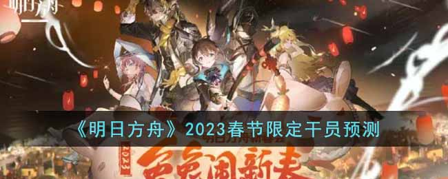 《明日方舟》2023春节限定干员预测