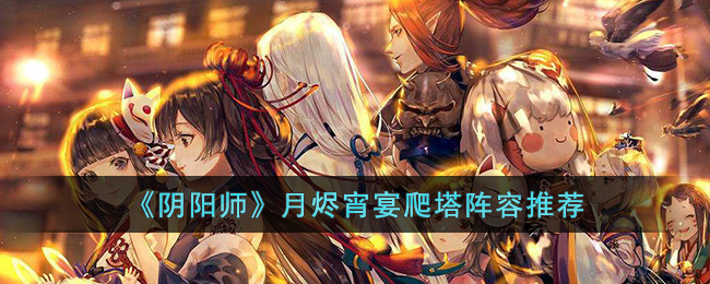 《阴阳师》月烬宵宴爬塔阵容推荐