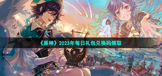 《原神》2023年2月19日礼包兑换码领取