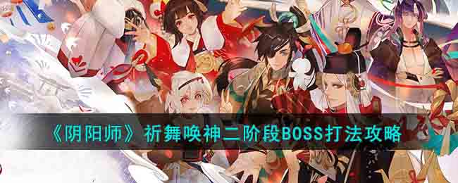 《阴阳师》祈舞唤神二阶段BOSS打法攻略