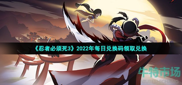 《忍者必须死3》2022年2月21日礼包兑换码领取